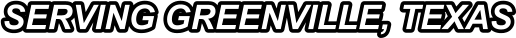 SERVING GREENVILLE, TEXAS